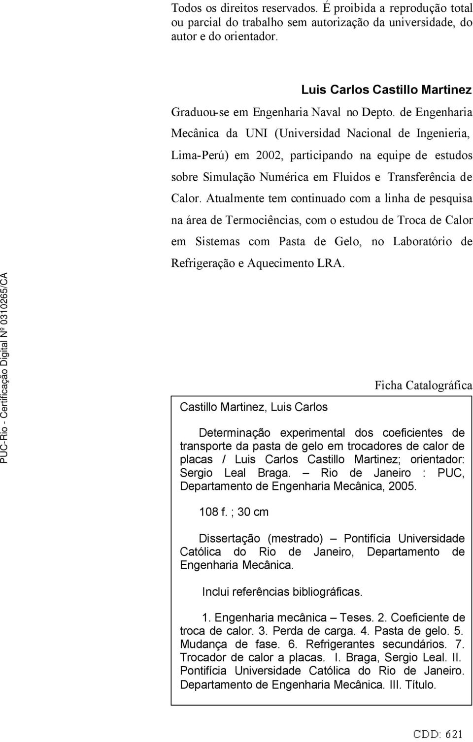 de Engenharia Mecânica da UNI (Universidad Nacional de Ingenieria, Lima-Perú) em 2002, participando na equipe de estudos sobre Simulação Numérica em Fluidos e Transferência de Calor.