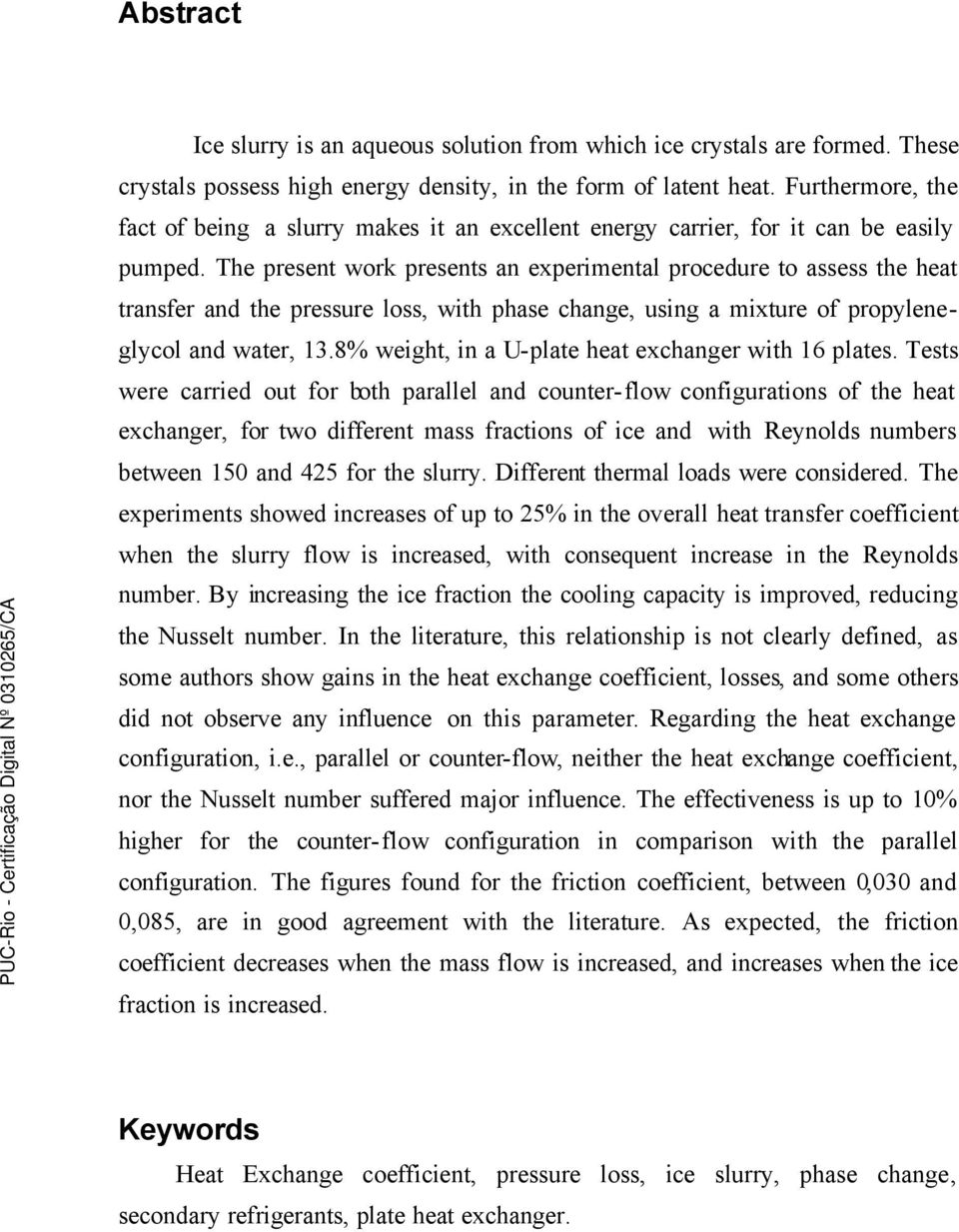 The present work presents an experimental procedure to assess the heat transfer and the pressure loss, with phase change, using a mixture of propyleneglycol and water, 13.