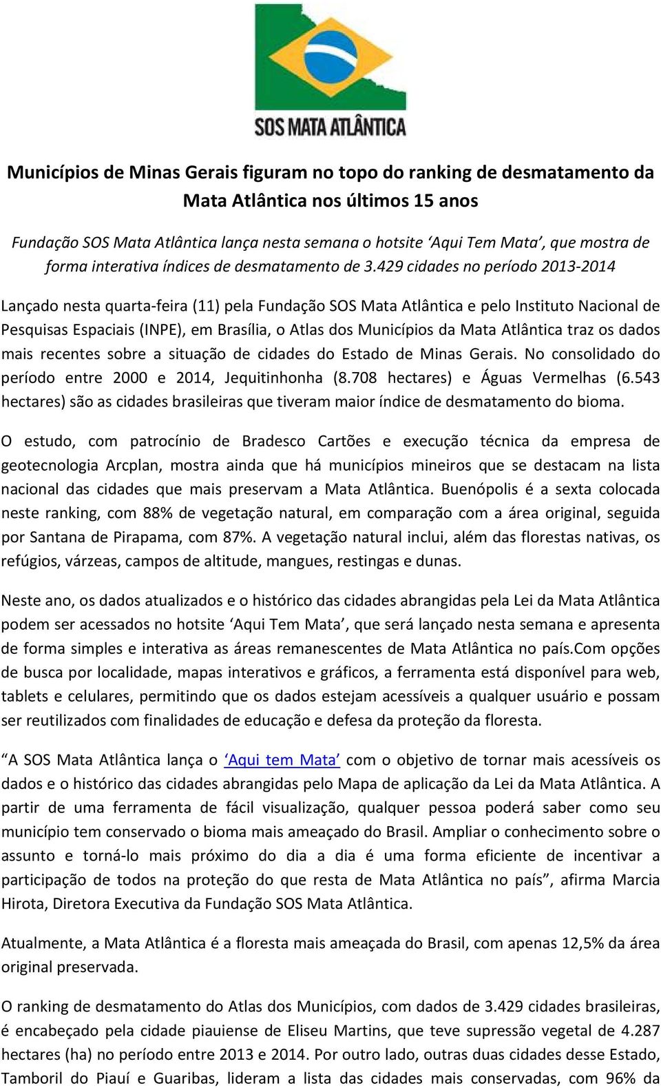 429 cidades no período 2013 2014 Lançado nesta quarta feira (11) pela Fundação SOS Mata Atlântica e pelo Instituto Nacional de Pesquisas Espaciais (INPE), em Brasília, o Atlas dos Municípios da Mata