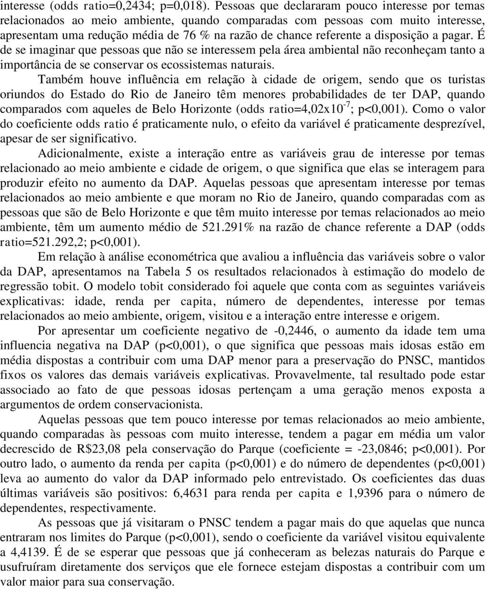 disposição a pagar. É de se imaginar que pessoas que não se interessem pela área ambiental não reconheçam tanto a importância de se conservar os ecossistemas naturais.