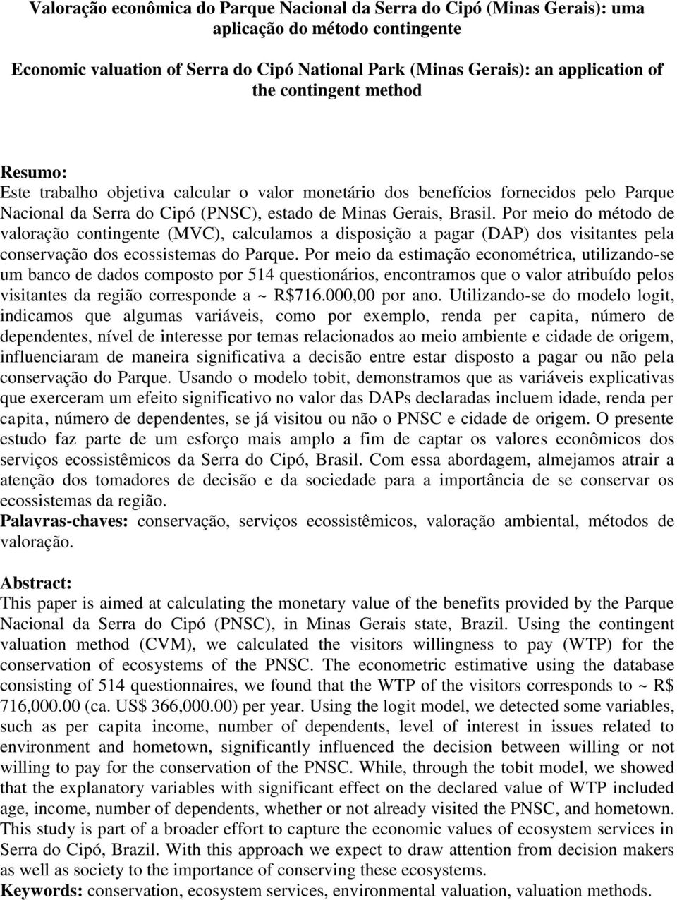 Por meio do método de valoração contingente (MVC), calculamos a disposição a pagar (DAP) dos visitantes pela conservação dos ecossistemas do Parque.