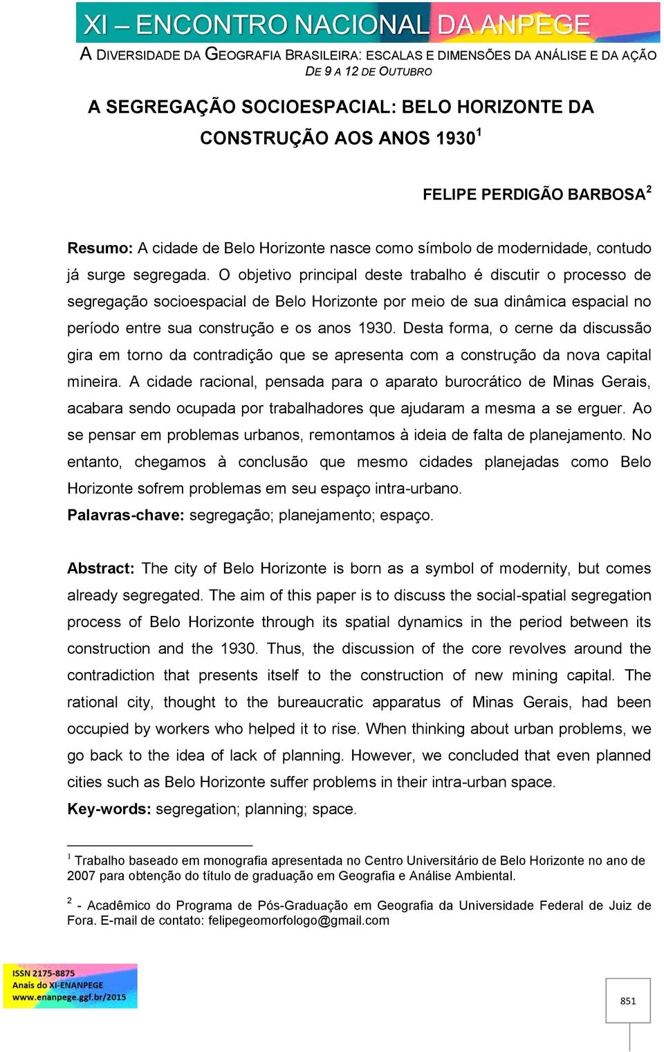 Desta forma, o cerne da discussão gira em torno da contradição que se apresenta com a construção da nova capital mineira.