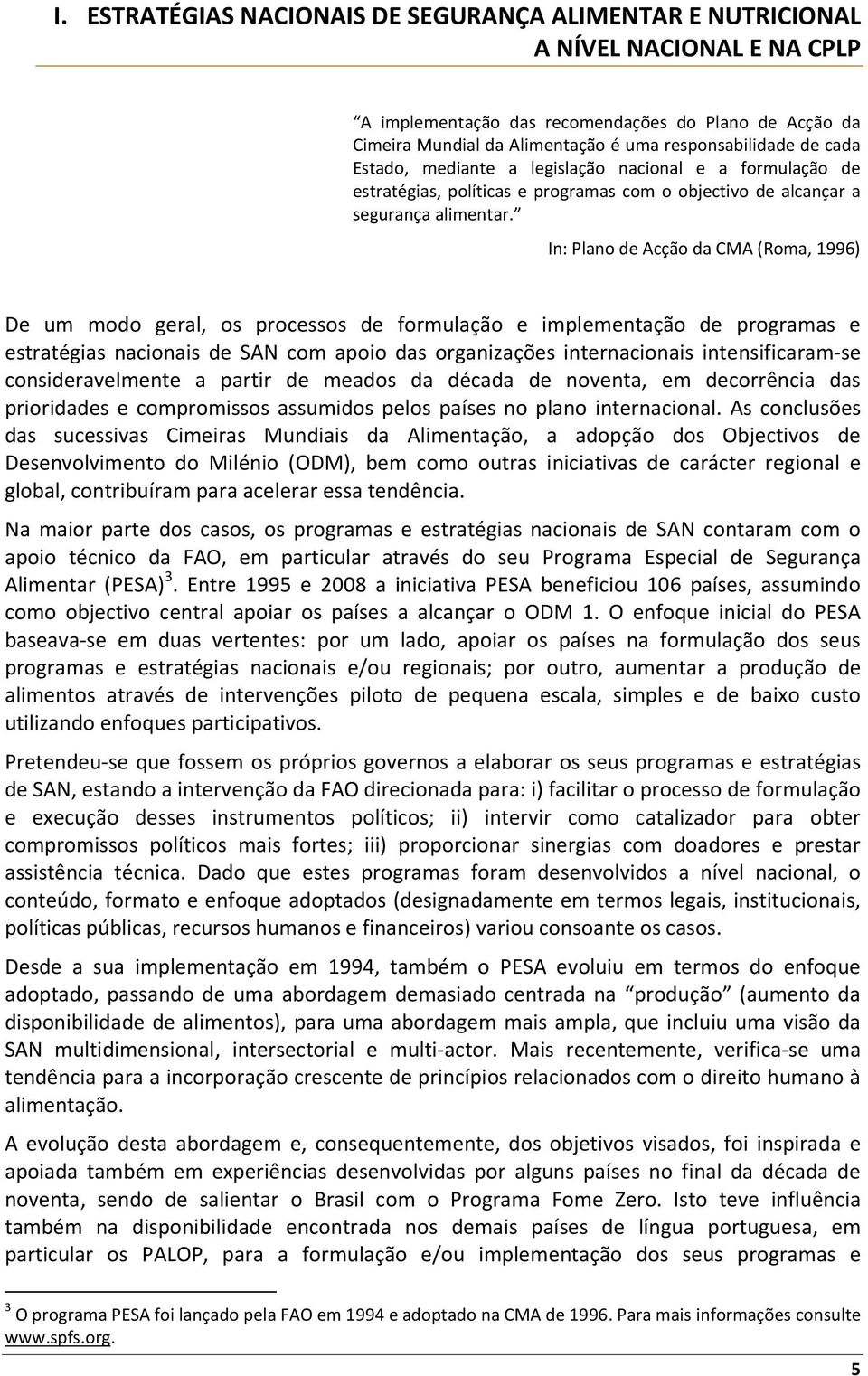 In: Plano de Acção da CMA (Roma, 1996) De um modo geral, os processos de formulação e implementação de programas e estratégias nacionais de SAN com apoio das organizações internacionais