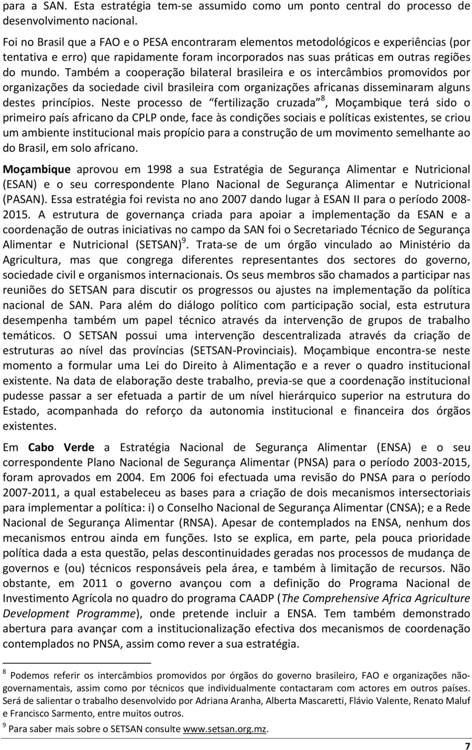 Também a cooperação bilateral brasileira e os intercâmbios promovidos por organizações da sociedade civil brasileira com organizações africanas disseminaram alguns destes princípios.