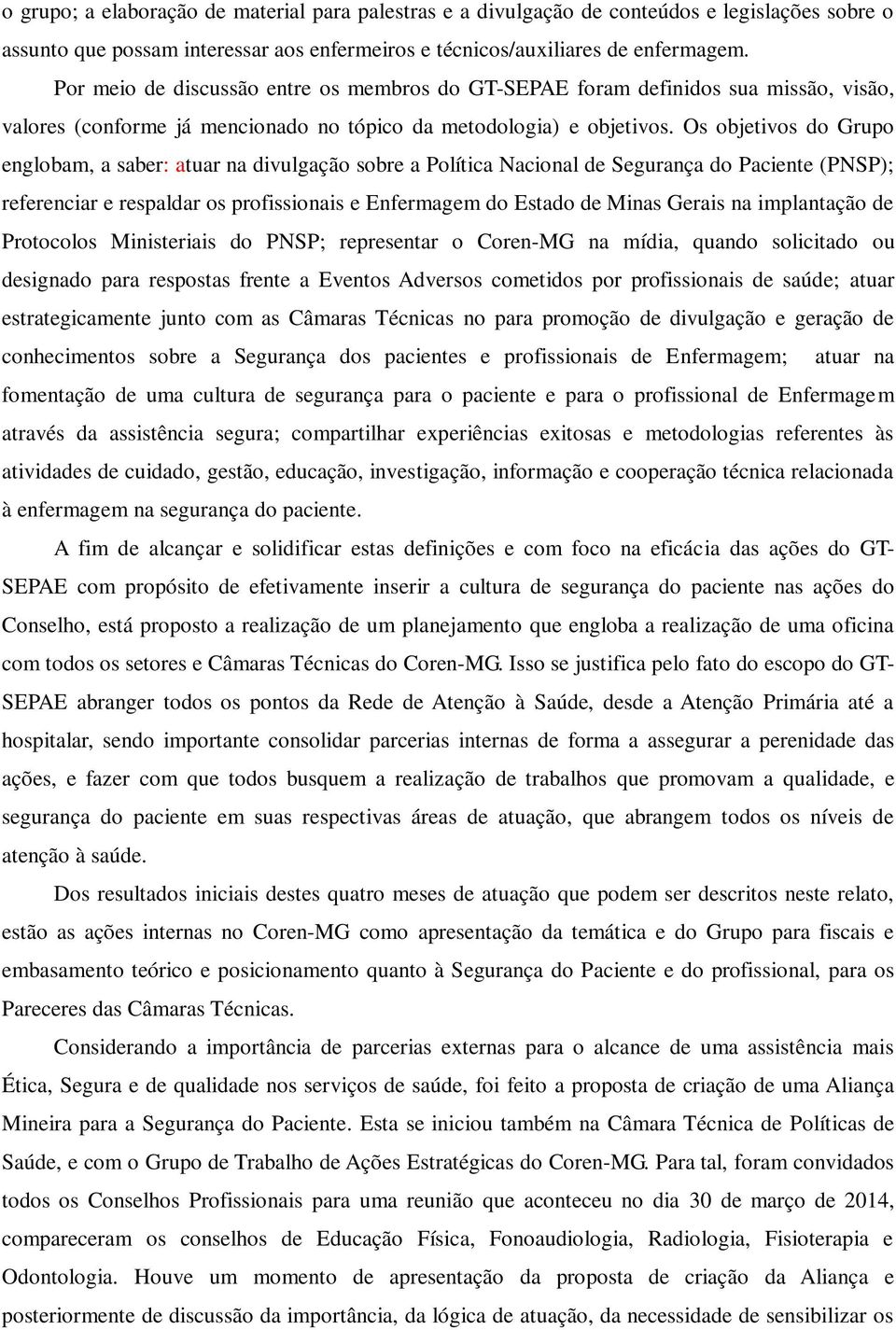 Os objetivos do Grupo englobam, a saber: atuar na divulgação sobre a Política Nacional de Segurança do Paciente (PNSP); referenciar e respaldar os profissionais e Enfermagem do Estado de Minas Gerais