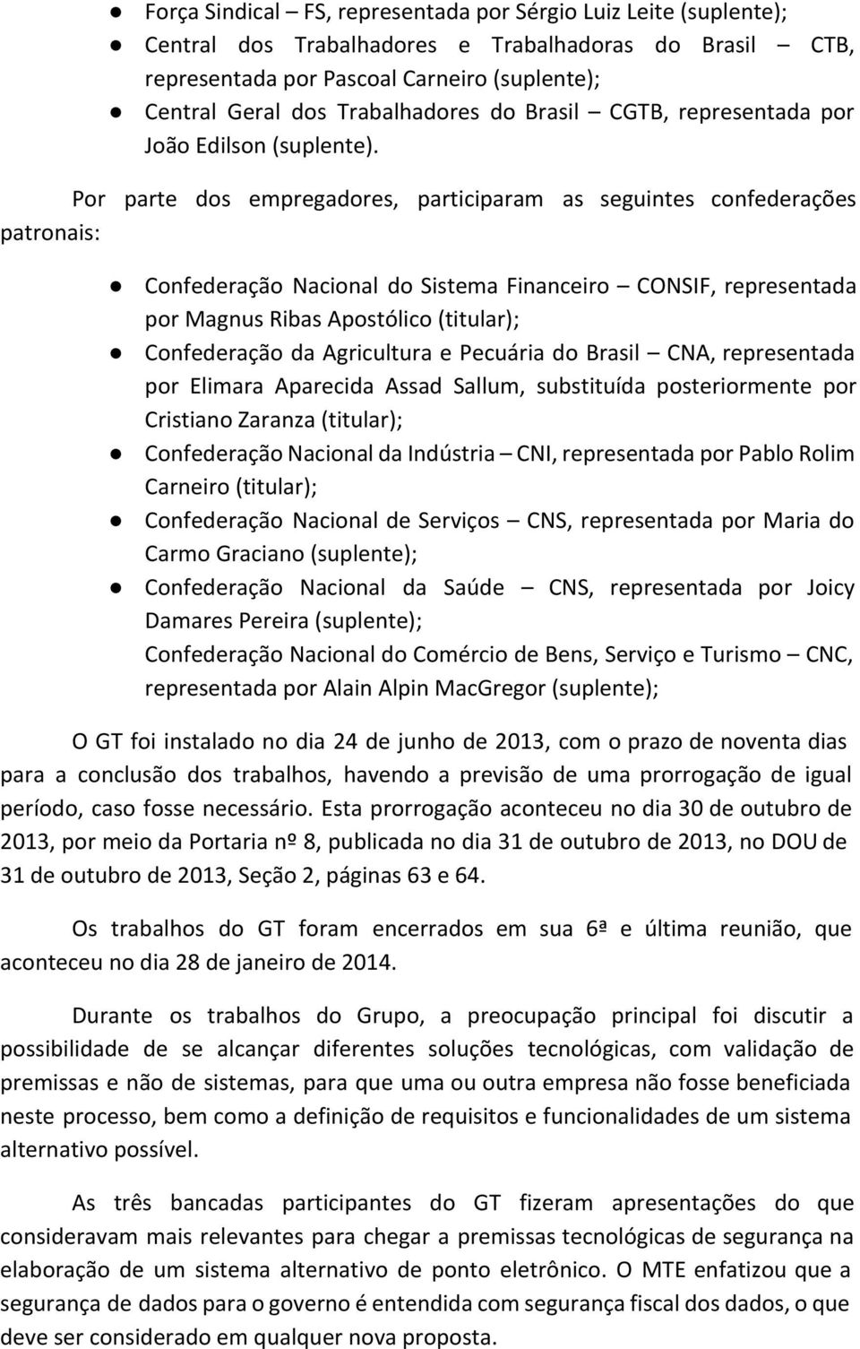 Por parte dos empregadores, participaram as seguintes confederações patronais: Confederação Nacional do Sistema Financeiro CONSIF, representada por Magnus Ribas Apostólico (titular); Confederação da