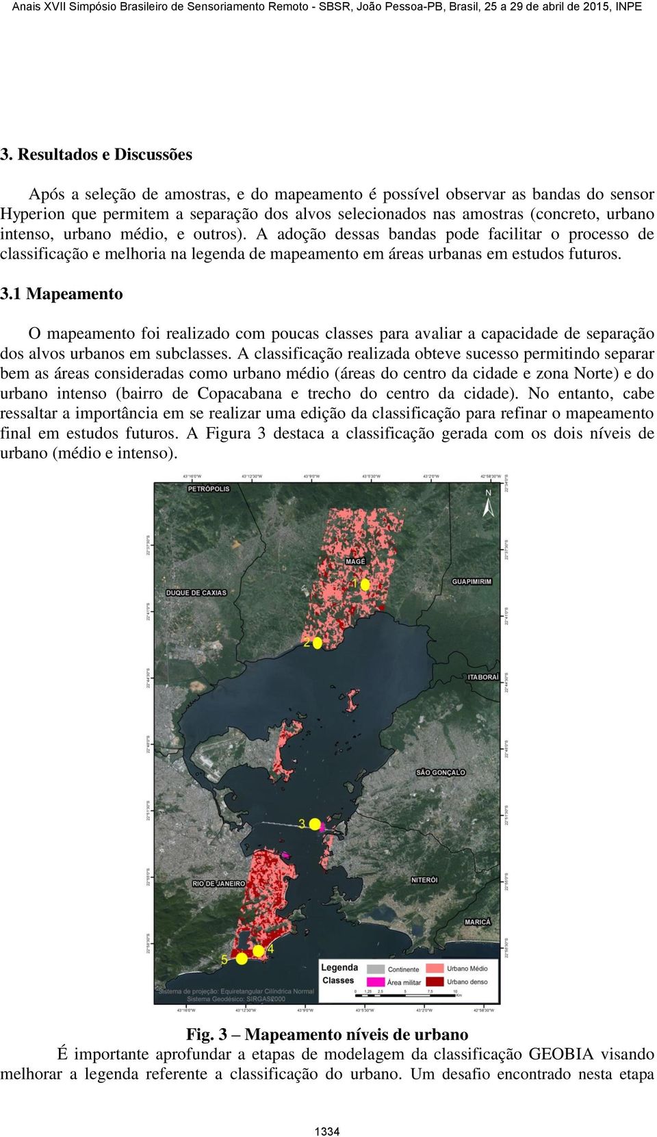 1 Mapeamento O mapeamento foi realizado com poucas classes para avaliar a capacidade de separação dos alvos urbanos em subclasses.