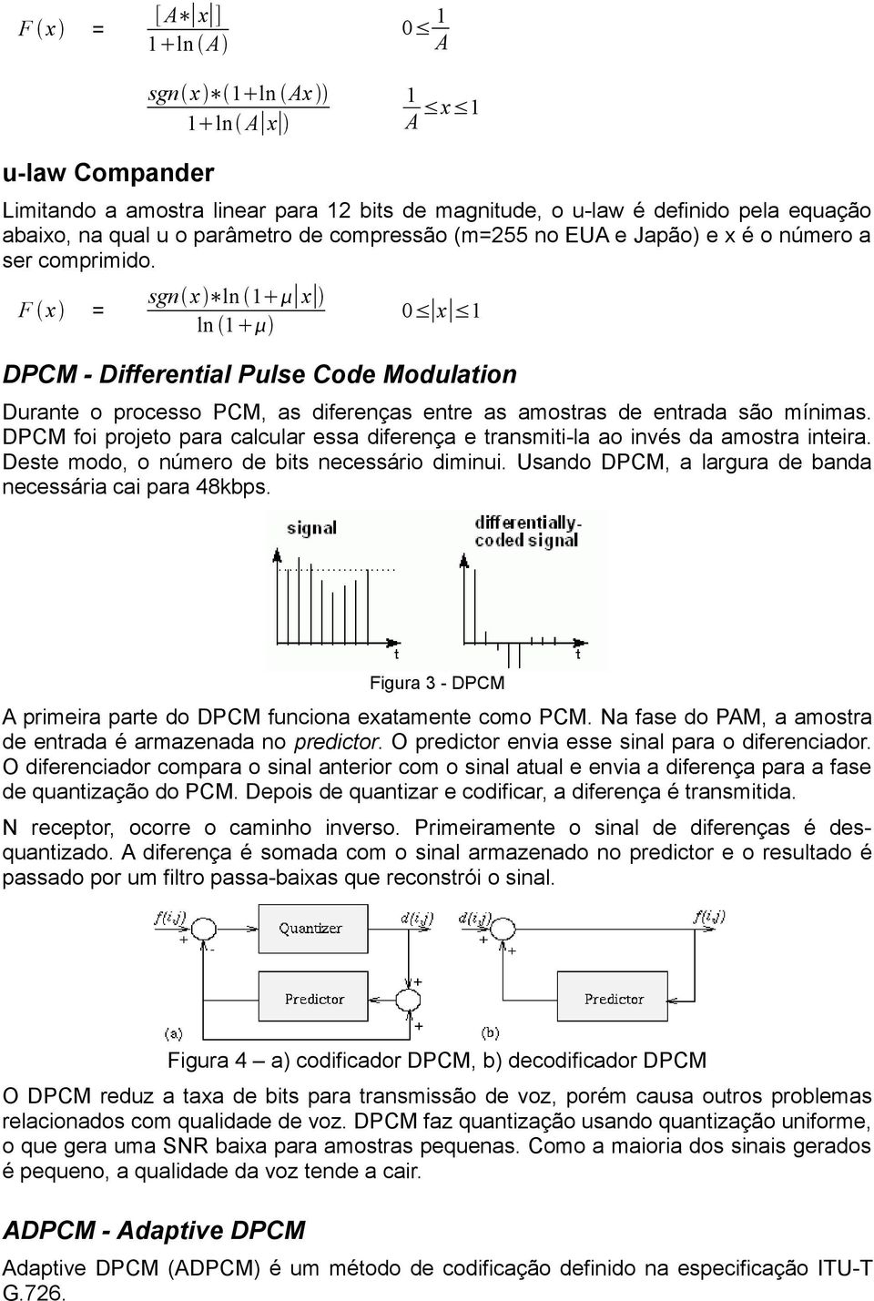 F x = sgn x ln 1 x ln 1 0 x 1 DPCM - Differential Pulse Code Modulation Durante o processo PCM, as diferenças entre as amostras de entrada são mínimas.