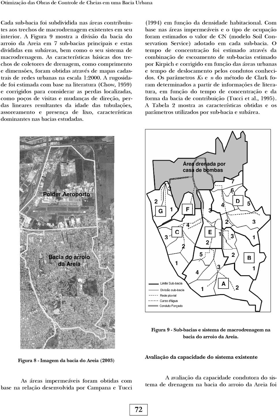 As características básicas dos trechos de coletores de drenagem, como comprimento e dimensões, foram obtidas através de mapas cadastrais de redes urbanas na escala 1:2000.