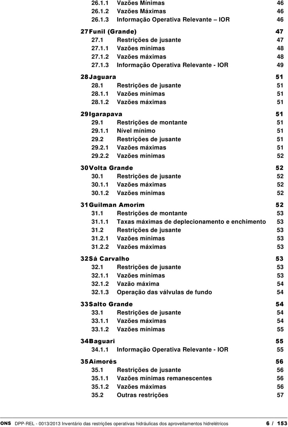 2 Restrições de jusante 51 29.2.1 Vazões máximas 51 29.2.2 Vazões mínimas 52 30 Volta Grande 52 30.1 Restrições de jusante 52 30.1.1 Vazões máximas 52 30.1.2 Vazões mínimas 52 31 Guilman Amorim 52 31.