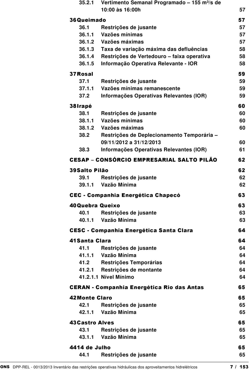 2 Informações Operativas Relevantes (IOR) 59 38 Irapé 60 38.1 Restrições de jusante 60 38.1.1 Vazões mínimas 60 38.1.2 Vazões máximas 60 38.