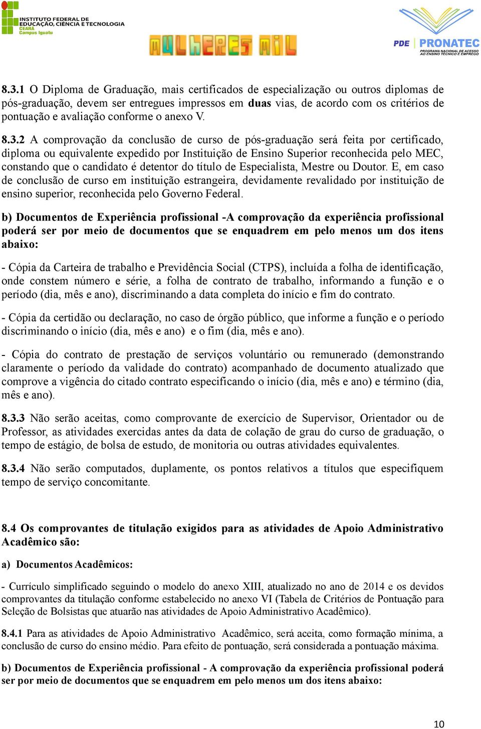 2 A comprovação da conclusão de curso de pós-graduação será feita por certificado, diploma ou equivalente expedido por Instituição de Ensino Superior reconhecida pelo MEC, constando que o candidato é