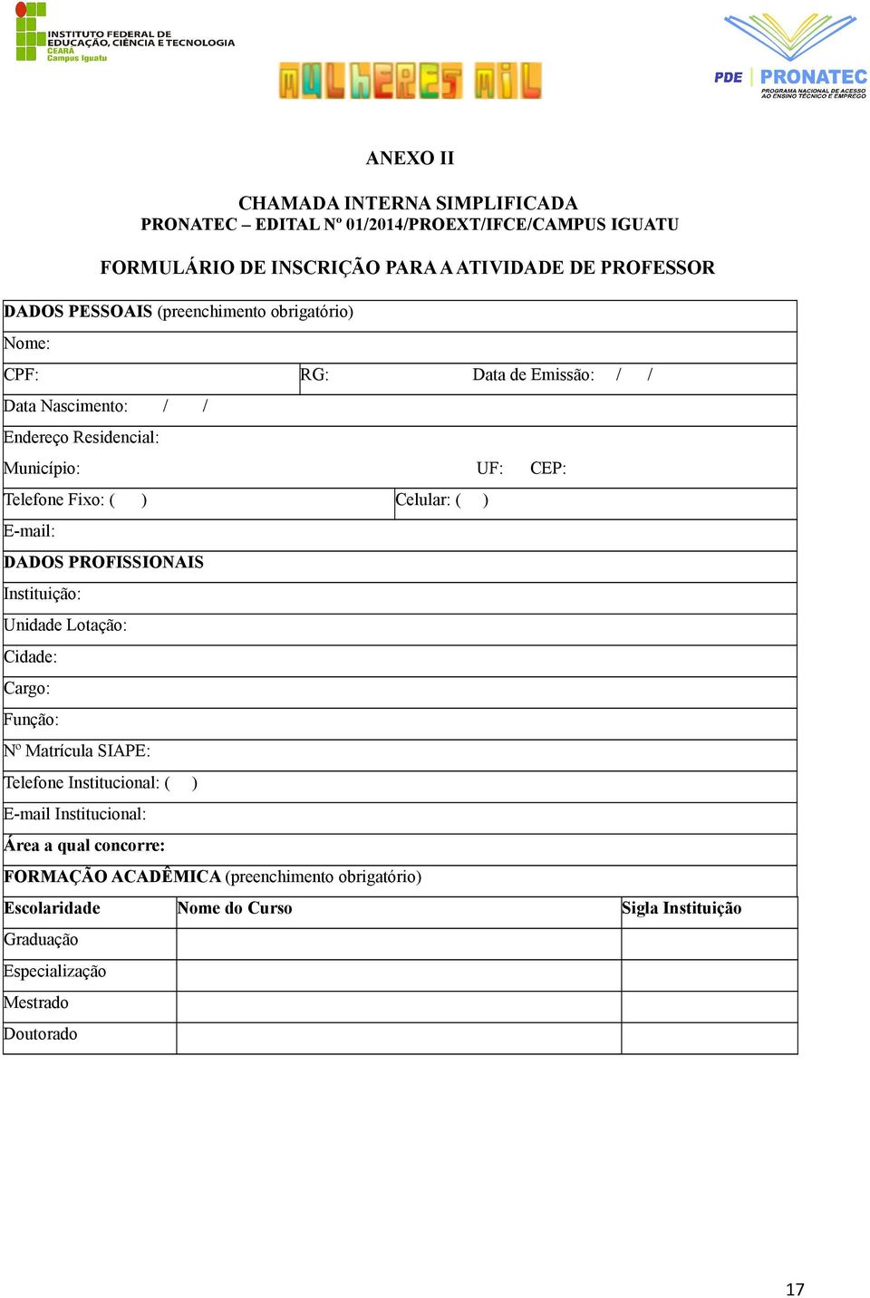 Celular: ( ) E-mail: DADOS PROFISSIONAIS Instituição: Unidade Lotação: Cidade: Cargo: Função: Nº Matrícula SIAPE: Telefone Institucional: ( ) E-mail