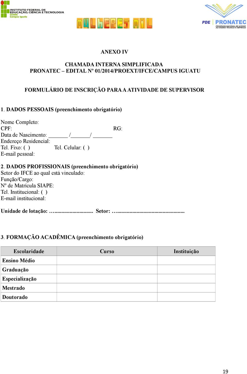 DADOS PROFISSIONAIS (preenchimento obrigatório) Setor do IFCE ao qual está vinculado: Função/Cargo: Nº de Matrícula SIAPE: Tel.