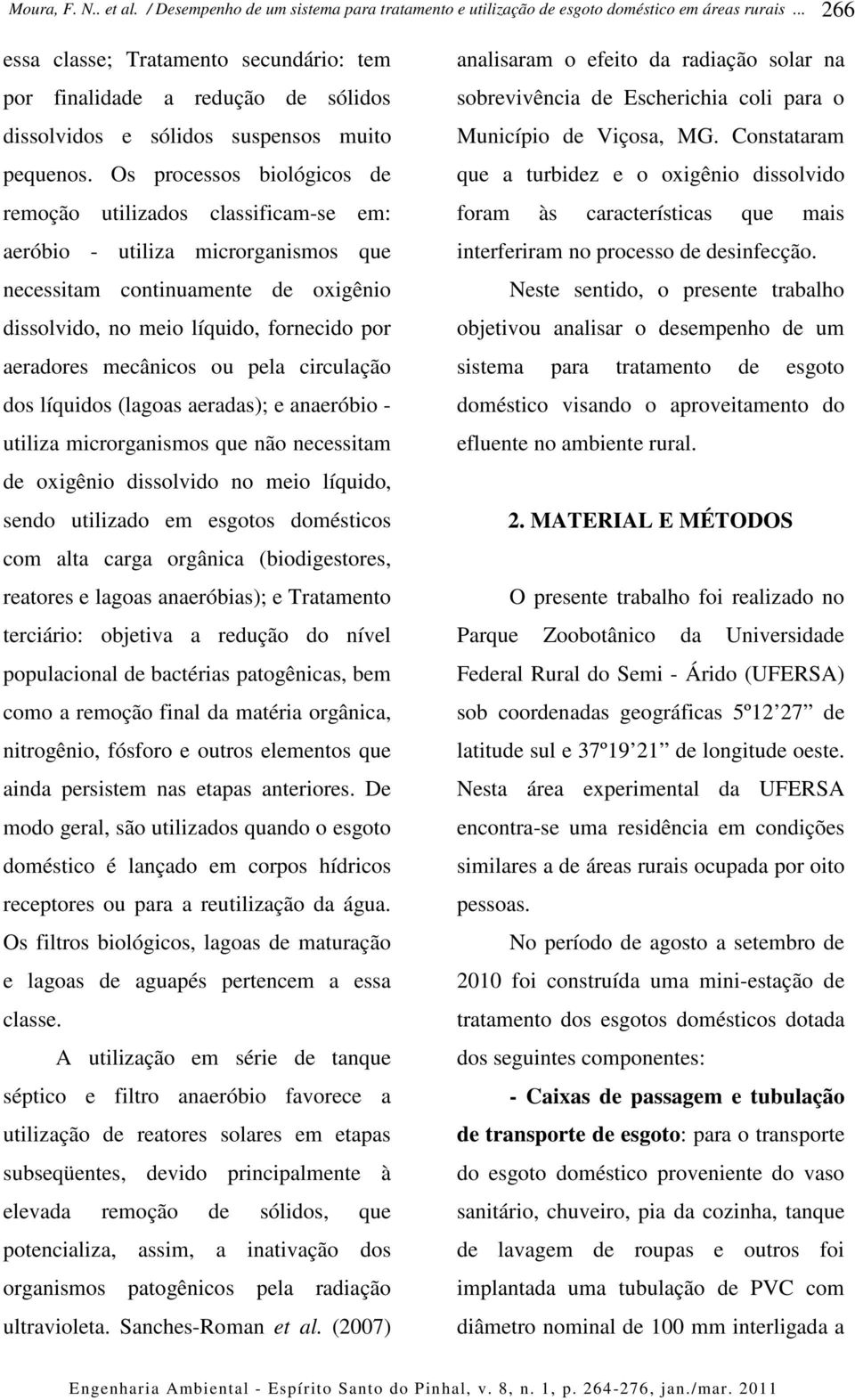 mecânicos ou pela circulação dos líquidos (lagoas aeradas); e anaeróbio - utiliza microrganismos que não necessitam de oxigênio dissolvido no meio líquido, sendo utilizado em esgotos domésticos com