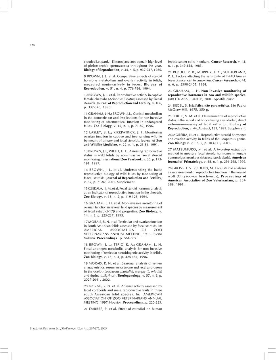 Reproductive activity in captive female cheetahs (Acinonyx jubatus) assessed by faecal steroids. Journal of Reproduction and Fertility, v. 106, p. 337-346, 1996. 11 GRAHAM, L.