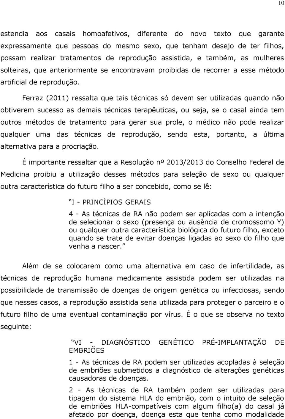 Ferraz (2011) ressalta que tais técnicas só devem ser utilizadas quando não obtiverem sucesso as demais técnicas terapêuticas, ou seja, se o casal ainda tem outros métodos de tratamento para gerar