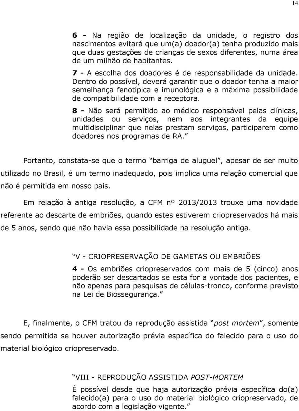 Dentro do possível, deverá garantir que o doador tenha a maior semelhança fenotípica e imunológica e a máxima possibilidade de compatibilidade com a receptora.