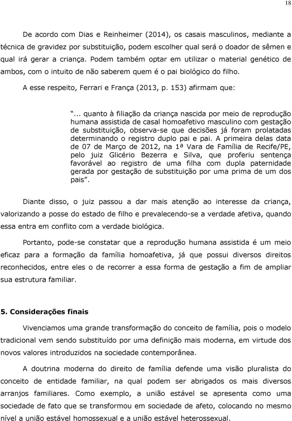 .. quanto à filiação da criança nascida por meio de reprodução humana assistida de casal homoafetivo masculino com gestação de substituição, observa-se que decisões já foram prolatadas determinando o