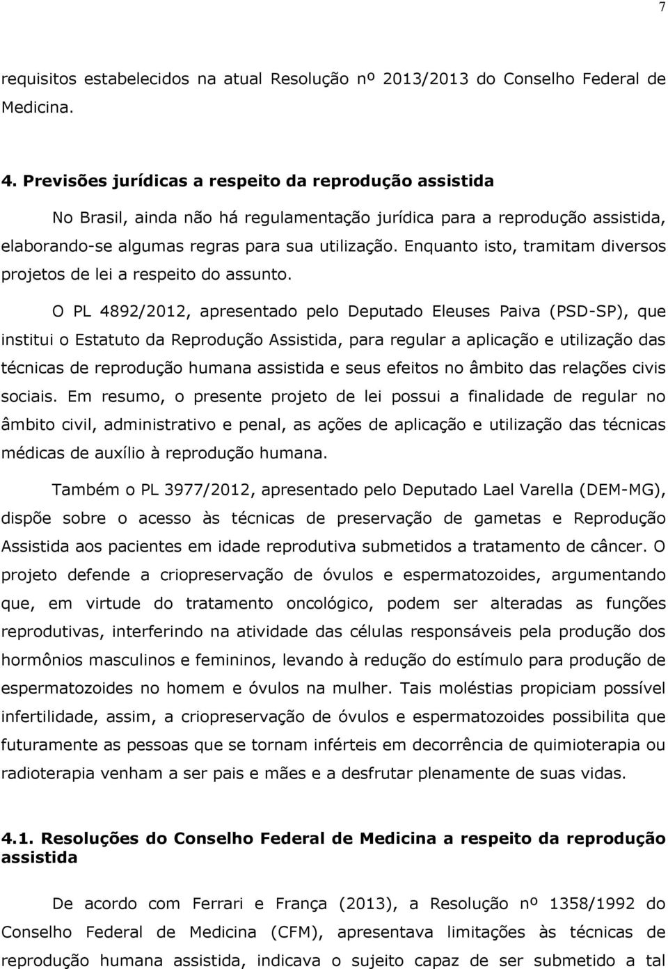 Enquanto isto, tramitam diversos projetos de lei a respeito do assunto.