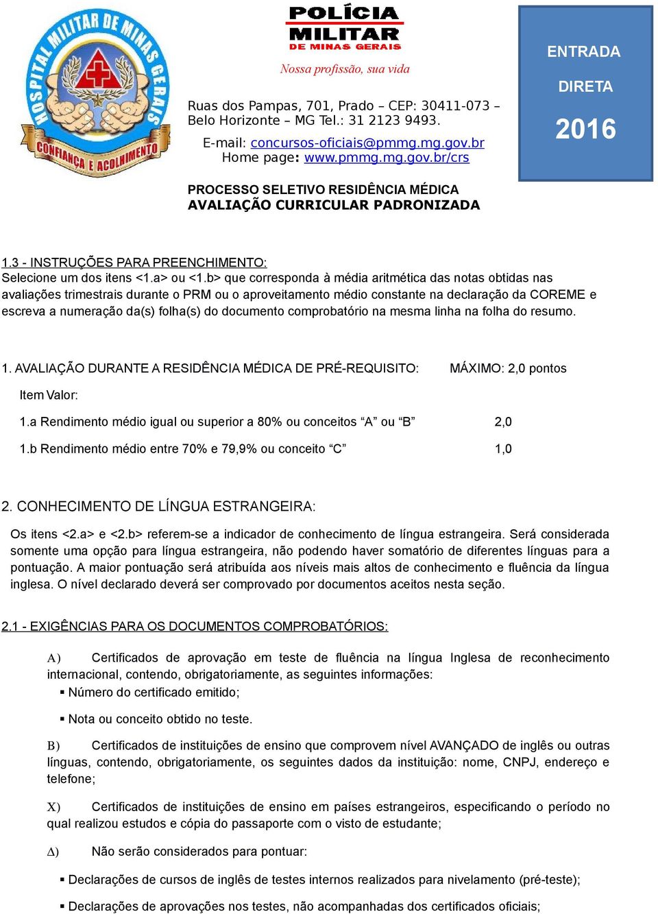 documento comprobatório na mesma linha na folha do resumo. 1. AVALIAÇÃO DURANTE A RESIDÊNCIA MÉDICA DE PRÉ-REQUISITO: MÁXIMO: 2,0 pontos Item Valor: 1.