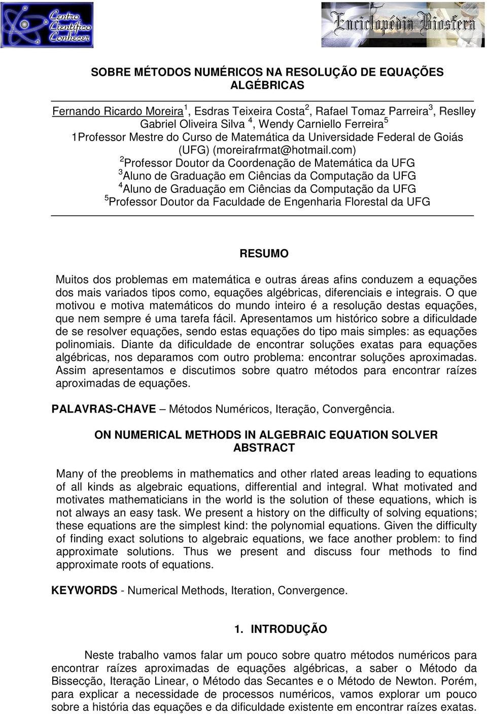 Computação da UFG 4 Aluno de Graduação em Ciências da Computação da UFG 5 Professor Doutor da Faculdade de Engenharia Florestal da UFG RESUMO Muitos dos problemas em matemática e outras áreas afins