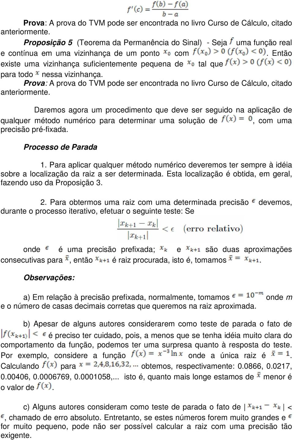 agora um procedimento que deve ser seguido na aplicação de qualquer método numérico para determinar uma solução de, com uma precisão pré-fixada Processo de Parada 1 Para aplicar qualquer método