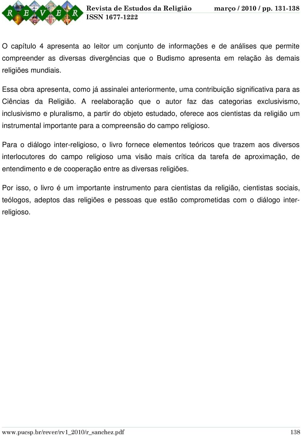 A reelaboração que o autor faz das categorias exclusivismo, inclusivismo e pluralismo, a partir do objeto estudado, oferece aos cientistas da religião um instrumental importante para a compreensão do