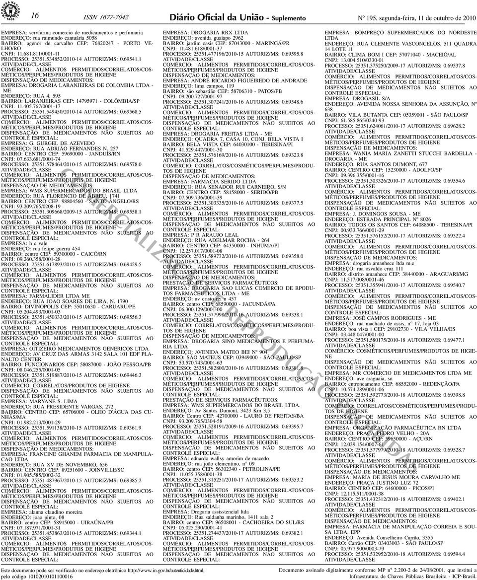 - COLÔMBIA/SP CNPJ: 11405767/0001-17 PROCESSO: 25351549450/2010-14 AUTORIZ/MS: 0695685 EMPRESA: G GURGEL DE AZEVEDO ENDEREÇO: RUA ADRIÃO FERNANDES N 257 BAIRRO: CENTRO CEP: 59690000 - JANDUÍS/RN