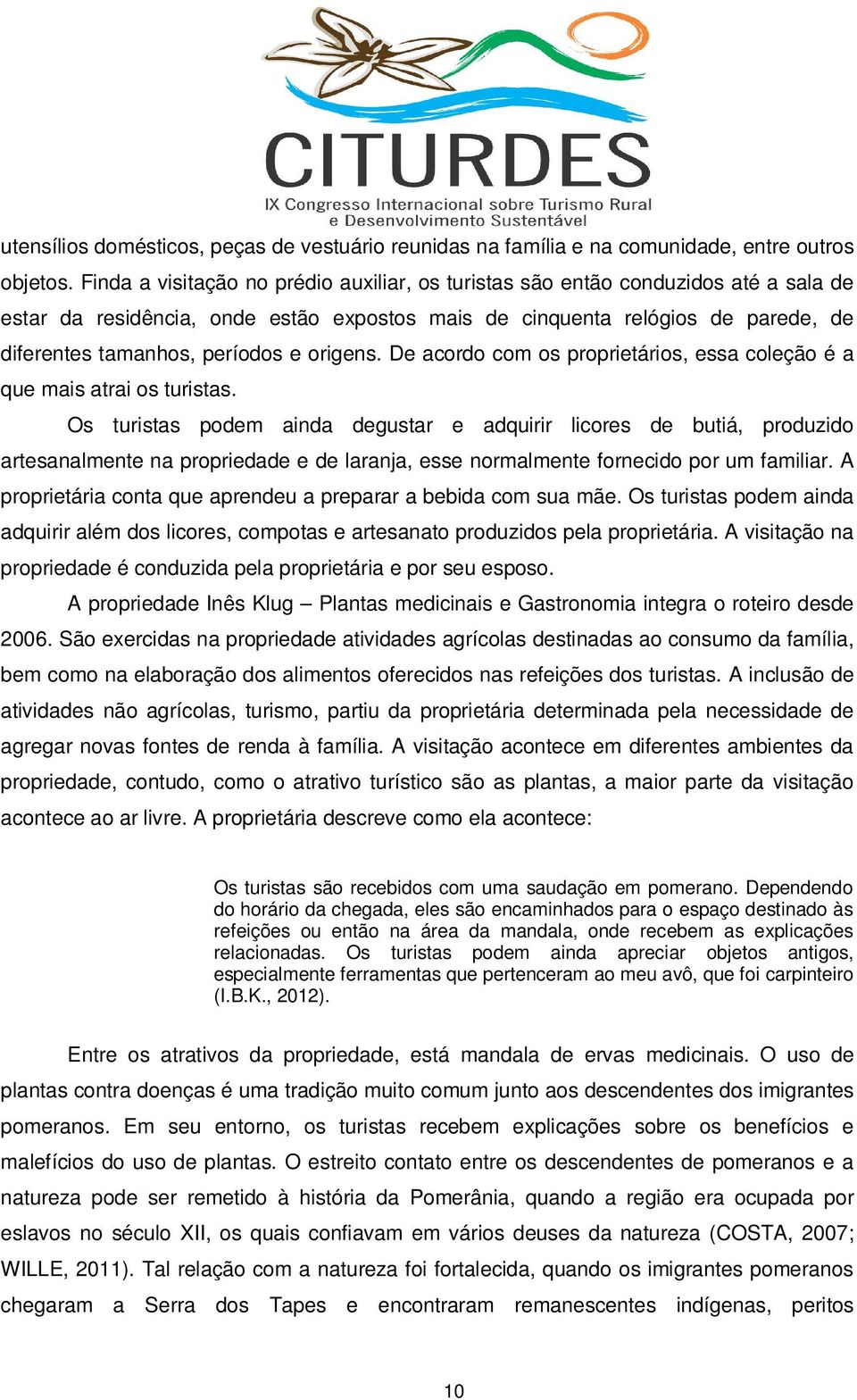 origens. De acordo com os proprietários, essa coleção é a que mais atrai os turistas.