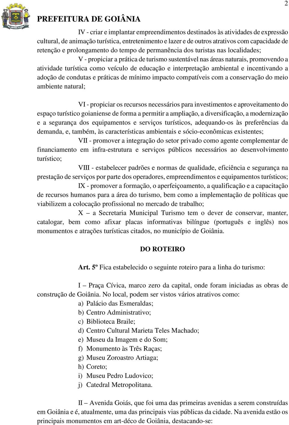 ambiental e incentivando a adoção de condutas e práticas de mínimo impacto compatíveis com a conservação do meio ambiente natural; VI - propiciar os recursos necessários para investimentos e