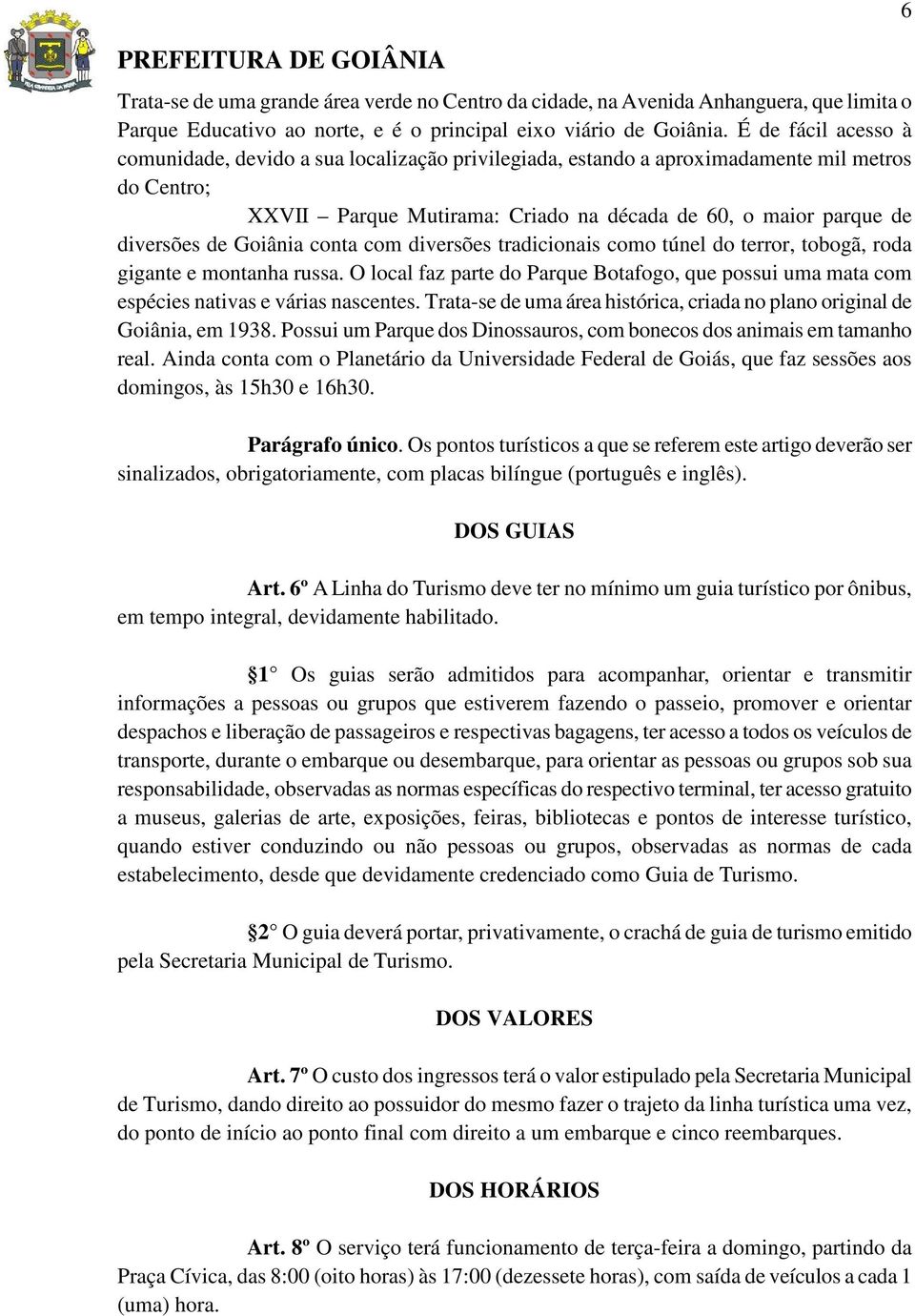 Goiânia conta com diversões tradicionais como túnel do terror, tobogã, roda gigante e montanha russa. O local faz parte do Parque Botafogo, que possui uma mata com espécies nativas e várias nascentes.