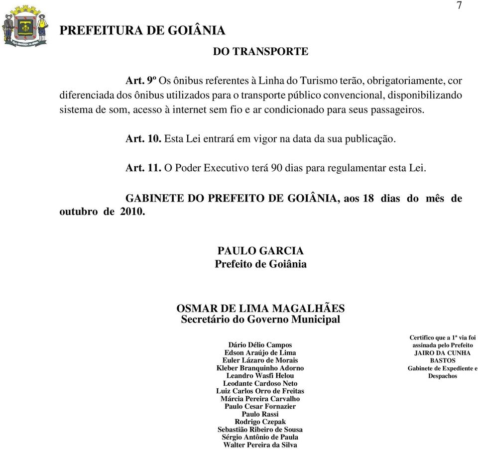 sem fio e ar condicionado para seus passageiros. Art. 10. Esta Lei entrará em vigor na data da sua publicação. Art. 11. O Poder Executivo terá 90 dias para regulamentar esta Lei.