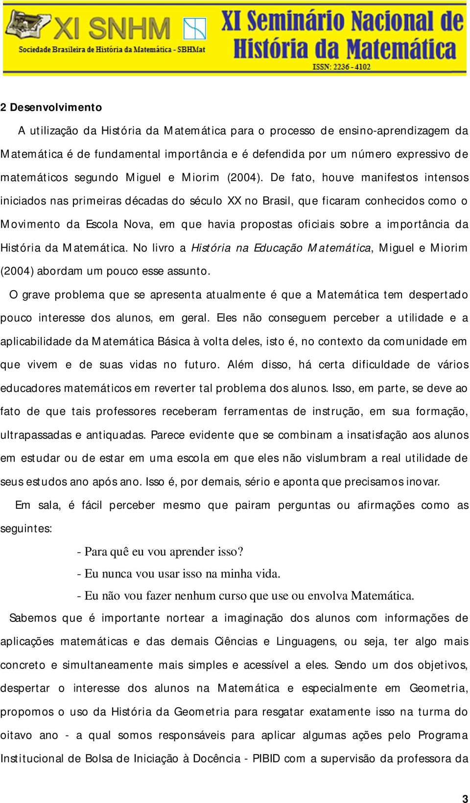 De fato, houve manifestos intensos iniciados nas primeiras décadas do século XX no Brasil, que ficaram conhecidos como o Movimento da Escola Nova, em que havia propostas oficiais sobre a importância