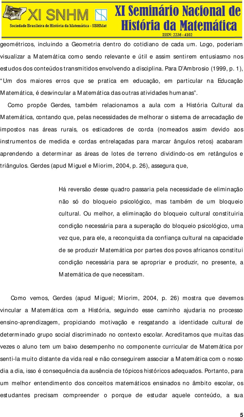 1), Um dos maiores erros que se pratica em educação, em particular na Educação Matemática, é desvincular a Matemática das outras atividades humanas.