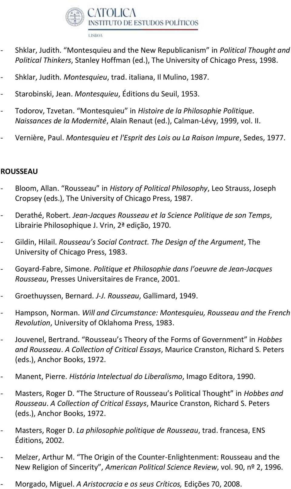 Naissances de la Modernité, Alain Renaut (ed.), Calman-Lévy, 1999, vol. II. - Vernière, Paul. Montesquieu et l'esprit des Lois ou La Raison Impure, Sedes, 1977. ROUSSEAU - Bloom, Allan.