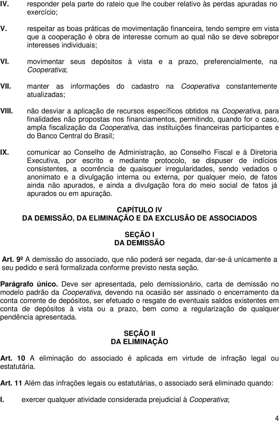 movimentar seus depósitos à vista e a prazo, preferencialmente, na Cooperativa; manter as informações do cadastro na Cooperativa constantemente atualizadas; não desviar a aplicação de recursos