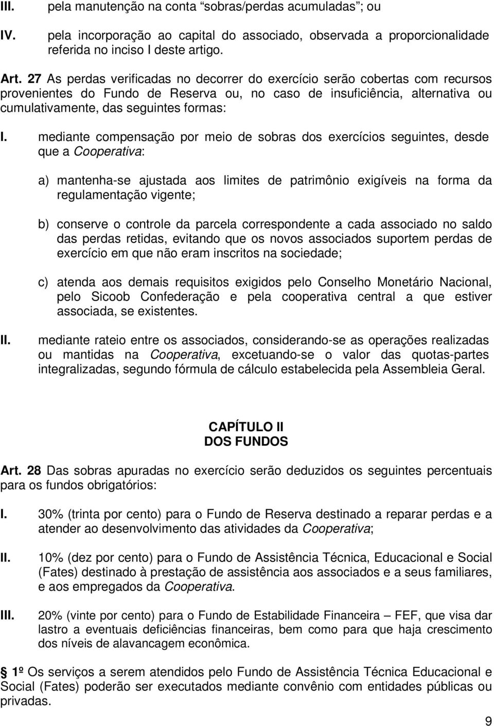 mediante compensação por meio de sobras dos exercícios seguintes, desde que a Cooperativa: a) mantenha-se ajustada aos limites de patrimônio exigíveis na forma da regulamentação vigente; b) conserve