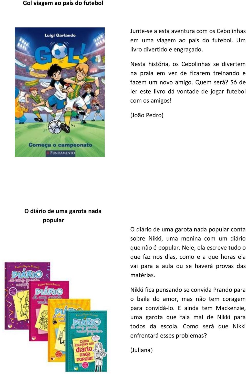 (João Pedro) O diário de uma garota nada popular O diário de uma garota nada popular conta sobre Nikki, uma menina com um diário que não é popular.