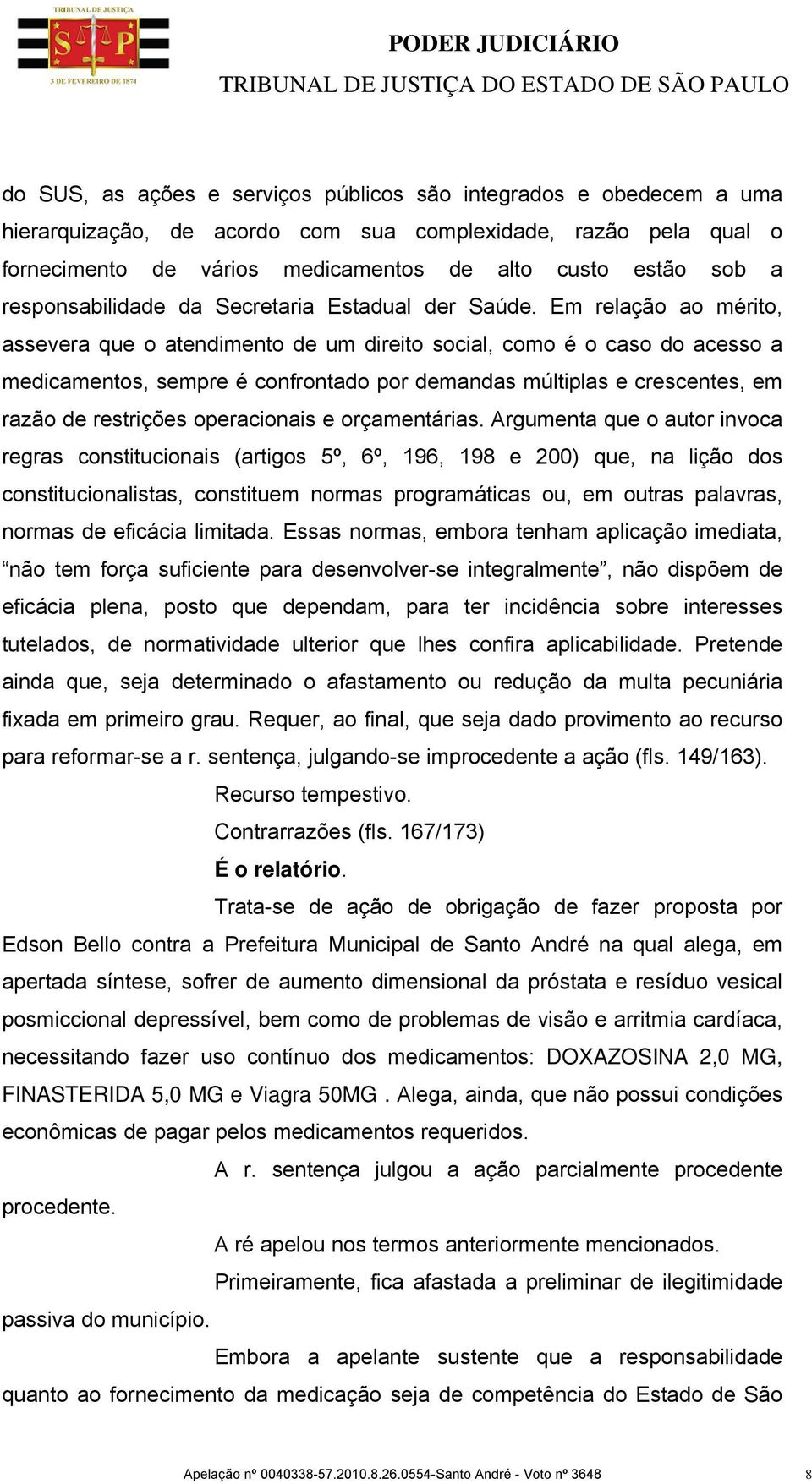 Em relação ao mérito, assevera que o atendimento de um direito social, como é o caso do acesso a medicamentos, sempre é confrontado por demandas múltiplas e crescentes, em razão de restrições