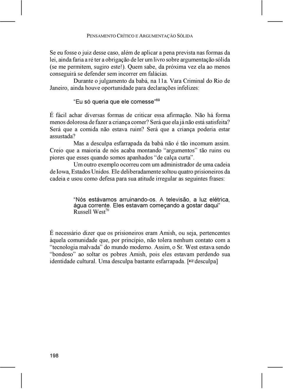 Vara Criminal do Rio de Janeiro, ainda houve oportunidade para declarações infelizes: Eu só queria que ele comesse 69 É fácil achar diversas formas de criticar essa afirmação.