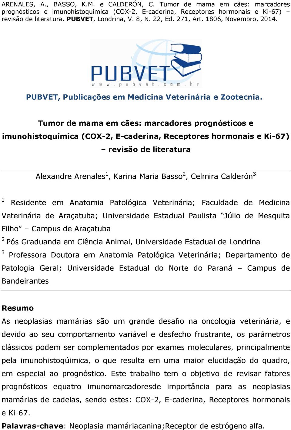 3 1 Residente em Anatomia Patológica Veterinária; Faculdade de Medicina Veterinária de Araçatuba; Universidade Estadual Paulista Júlio de Mesquita Filho Campus de Araçatuba 2 Pós Graduanda em Ciência