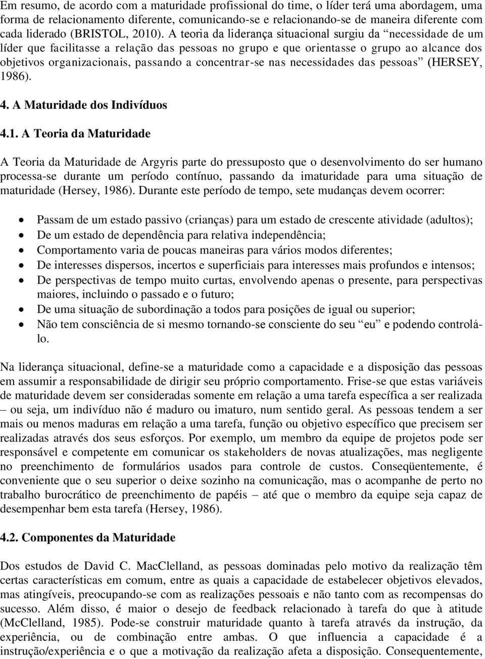 A teoria da liderança situacional surgiu da necessidade de um líder que facilitasse a relação das pessoas no grupo e que orientasse o grupo ao alcance dos objetivos organizacionais, passando a