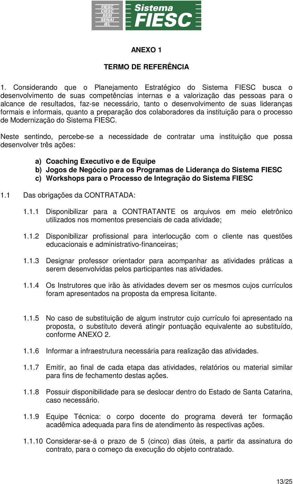 desenvolvimento de suas lideranças formais e informais, quanto a preparação dos colaboradores da instituição para o processo de Modernização do Sistema FIESC.