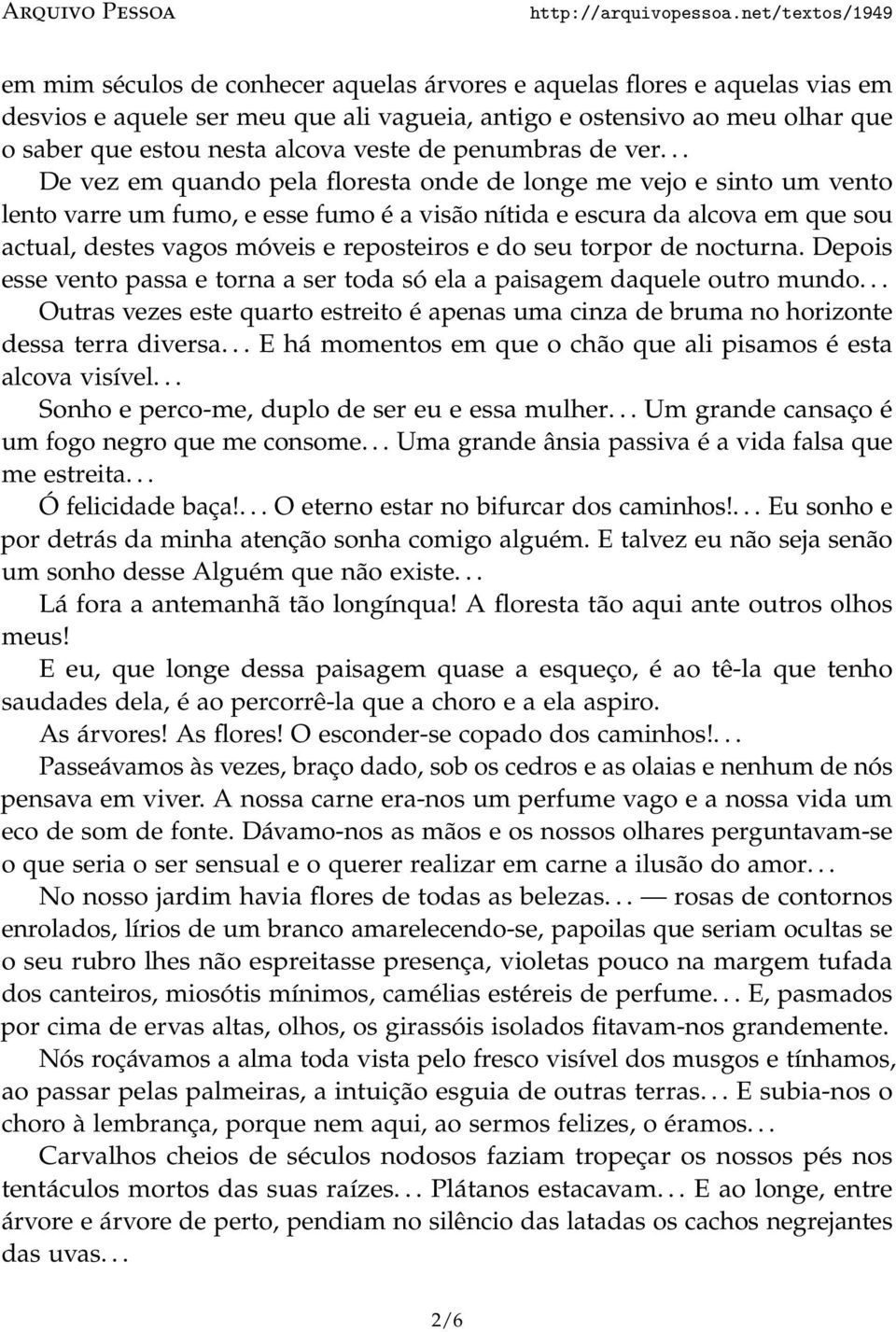 .. De vez em quando pela floresta onde de longe me vejo e sinto um vento lento varre um fumo, e esse fumo é a visão nítida e escura da alcova em que sou actual, destes vagos móveis e reposteiros e do