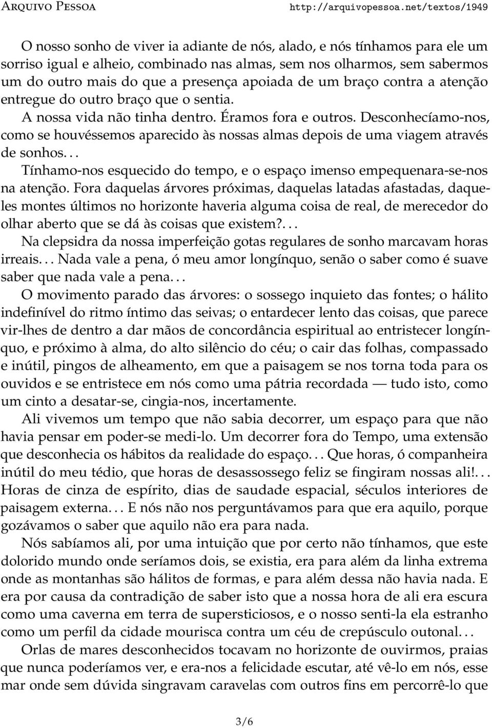 Desconhecíamo-nos, como se houvéssemos aparecido às nossas almas depois de uma viagem através de sonhos... Tínhamo-nos esquecido do tempo, e o espaço imenso empequenara-se-nos na atenção.