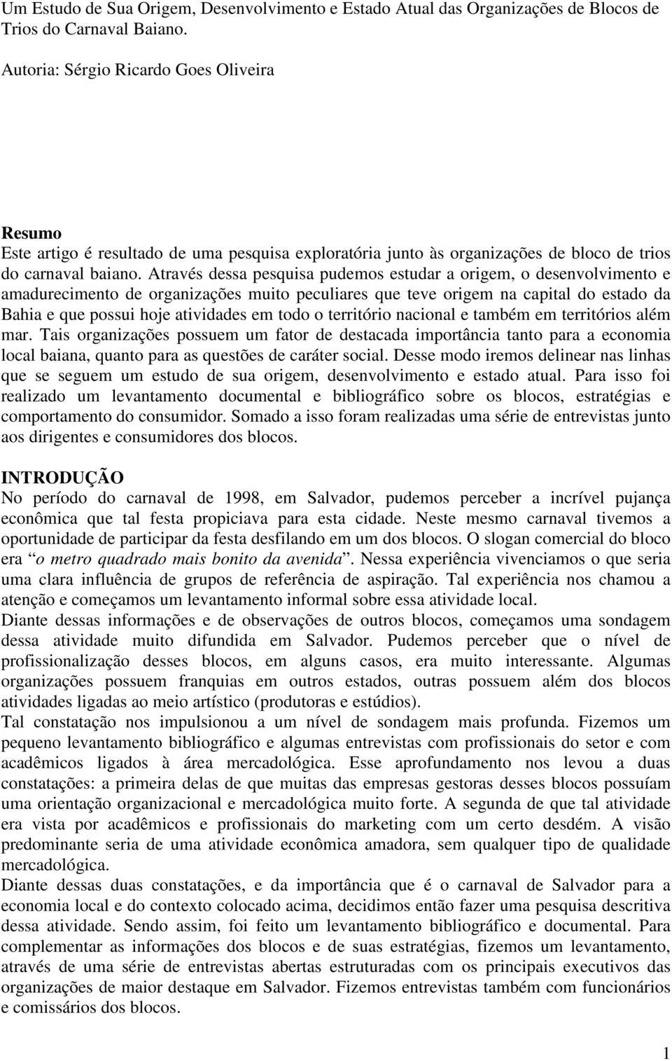 Através dessa pesquisa pudemos estudar a origem, o desenvolvimento e amadurecimento de organizações muito peculiares que teve origem na capital do estado da Bahia e que possui hoje atividades em todo