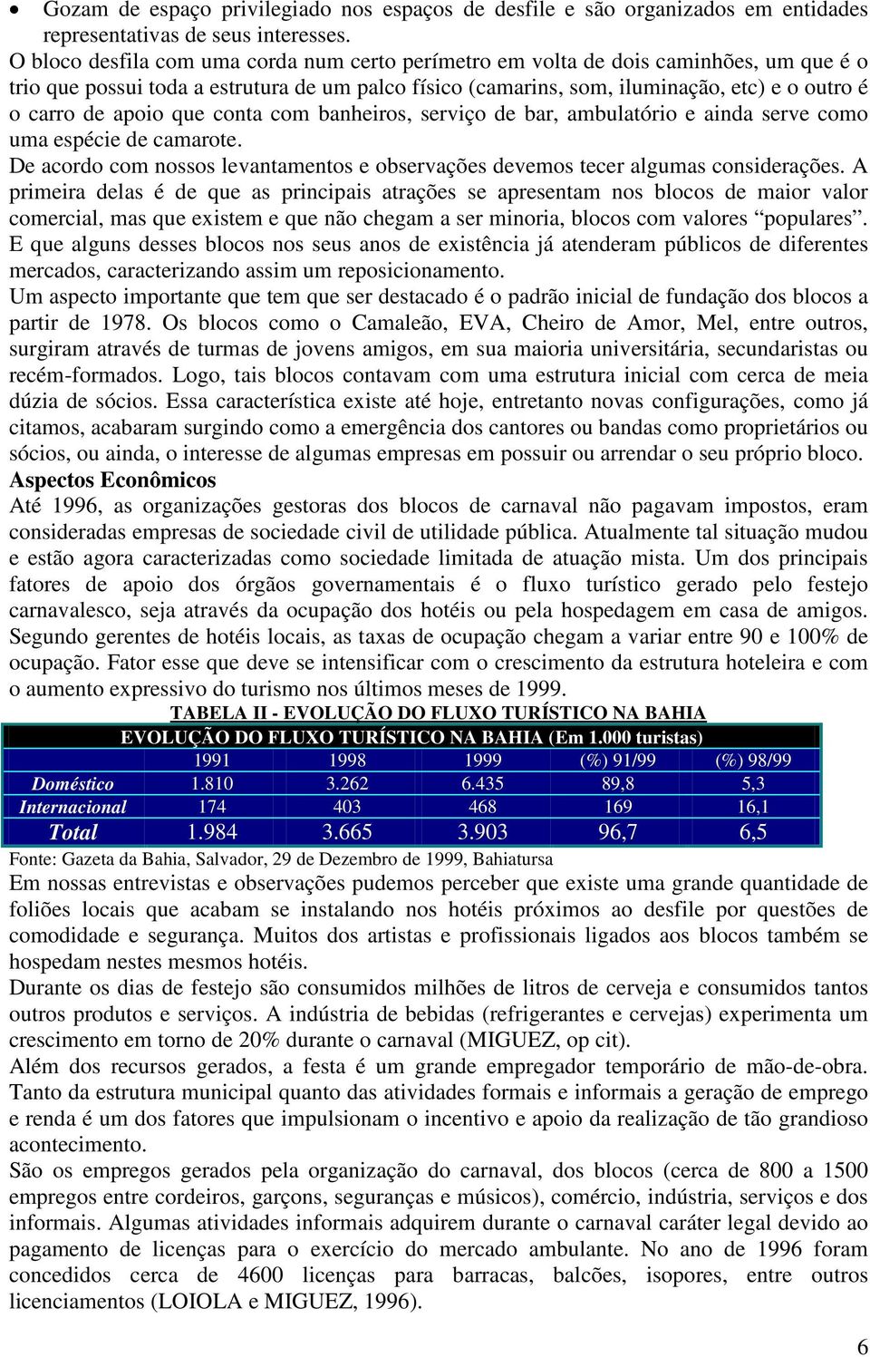 apoio que conta com banheiros, serviço de bar, ambulatório e ainda serve como uma espécie de camarote. De acordo com nossos levantamentos e observações devemos tecer algumas considerações.