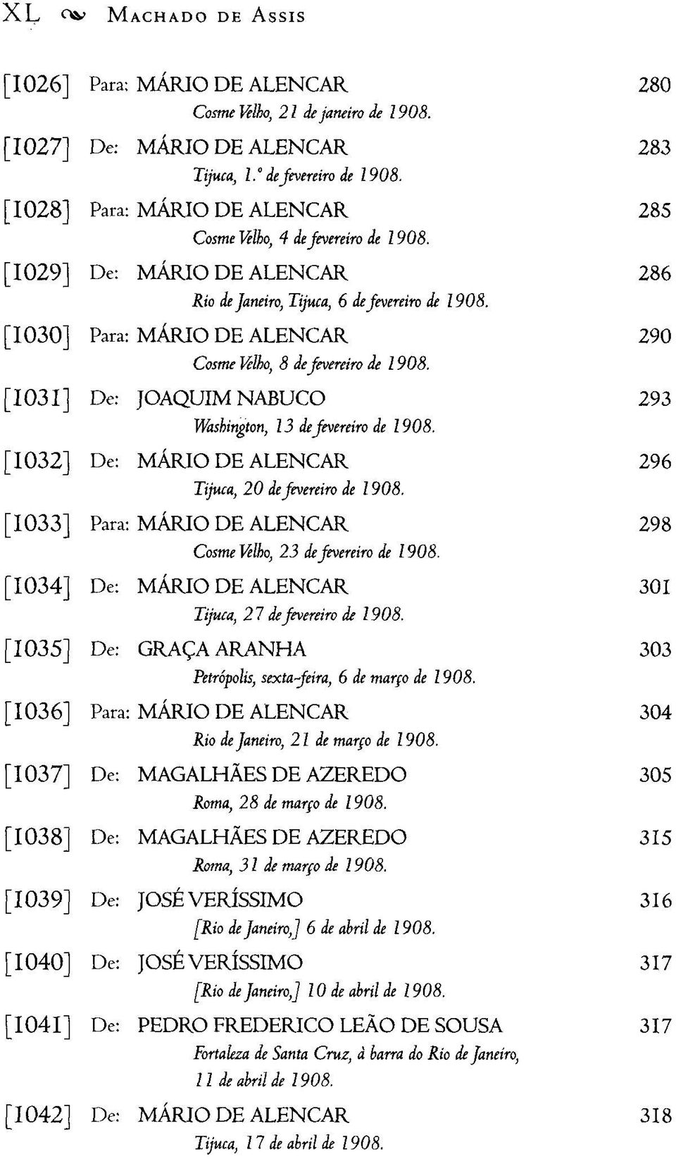 1030] Para: MÁRIO DE ALENCAR 290 Cosme Velho, 8 de fevereiro de 1908. 1031] De: JOAQUIM NABUCO 293 Washington, 13 dejevereiro de 1908. 1032] De: MÁRIO DE ALENCAR 296 Tijuca, 20 dejevereiro de 1908.