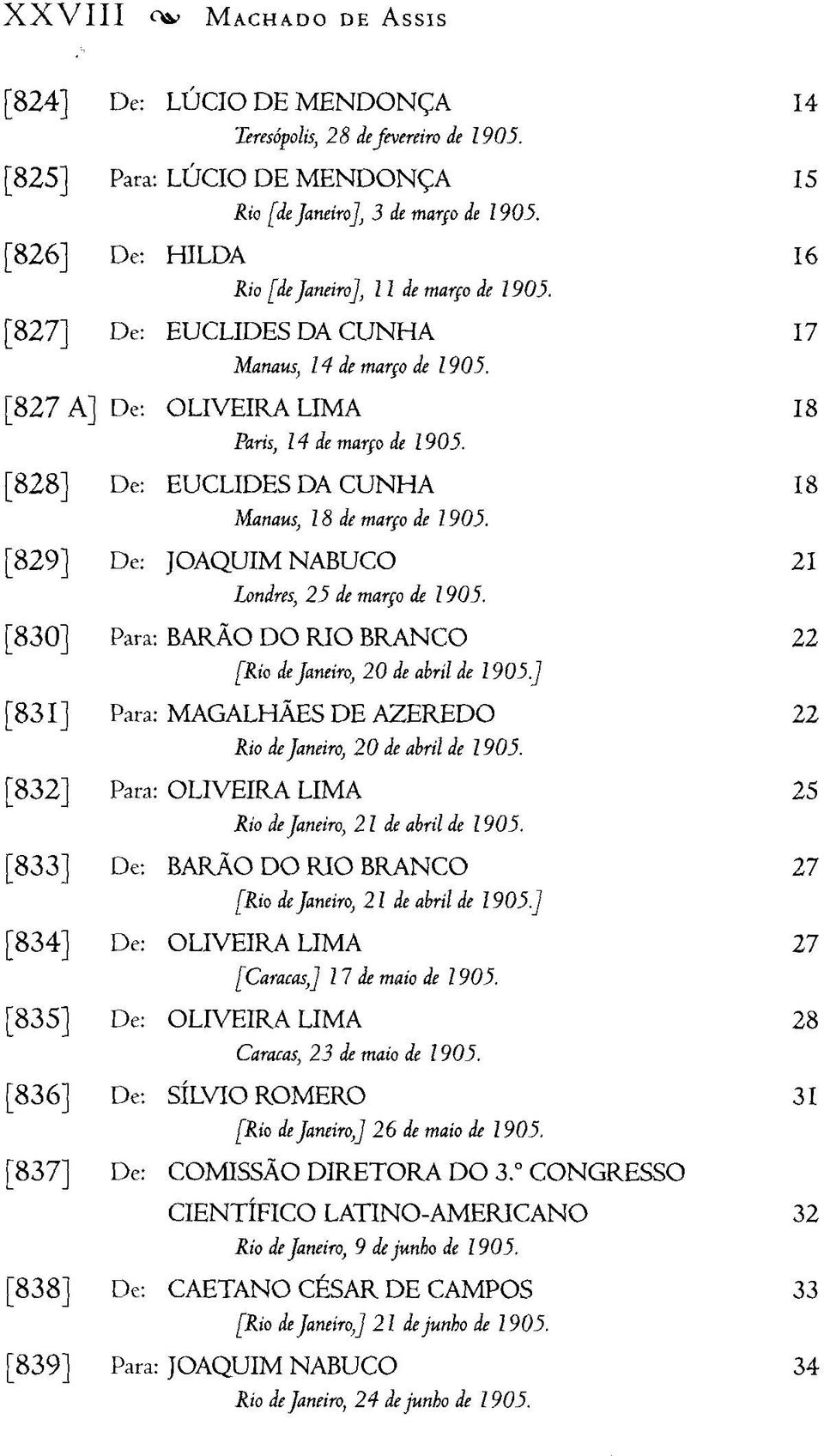 [828] De: EUCLIDES DA CUNHA 18 Manaus, I 8 de março de 1905. [829] De: JOAQUIM NABUCO 21 Londres, 25 de março de 1905. [830] Para: BARÃO DO RIO BRANCO 22 [Rio de Janeiro, 20 de abril de 1905.